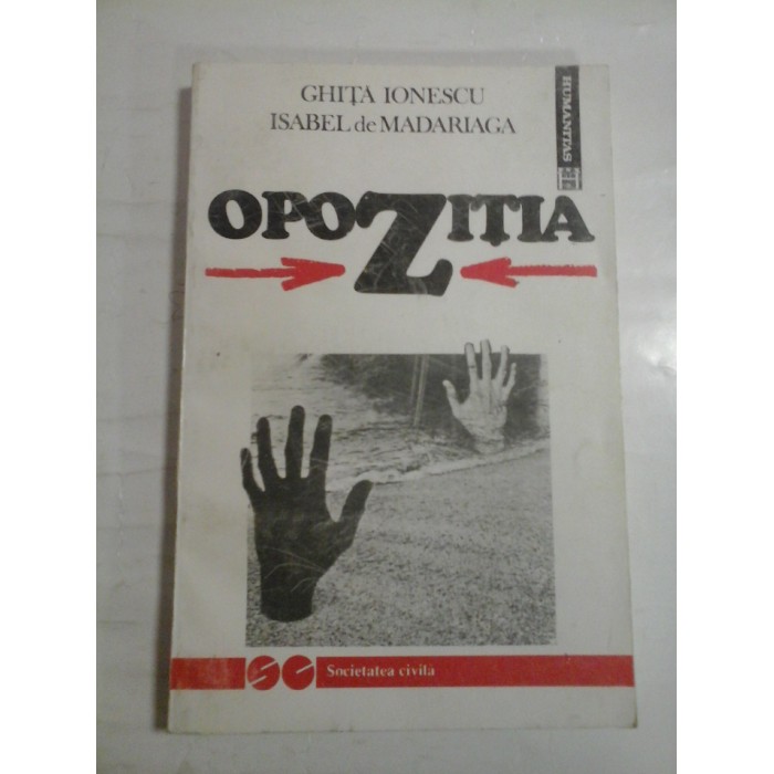 OPOZITIA Trecutul si prezentul unei institutii politice - Ghita IONESCU * Isabel de MADARIAGA OPOZITIA Trecutul si prezentul unei institutii politice - Ghita IONESCU * Isabel de MADARIAGA